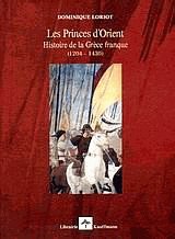 Les Princes d' Orient. Histoire de la Grece franque